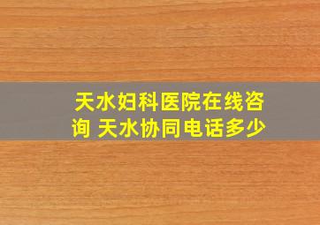 天水妇科医院在线咨询 天水协同电话多少